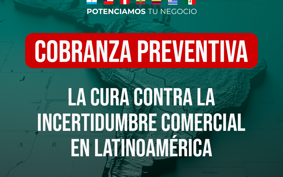 Cobranza Preventiva: Tu antídoto contra la incertidumbre en América Latina