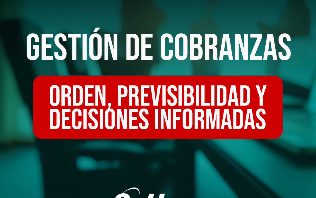 Gestión de Cobranzas: Orden, previsibilidad y decisión informada