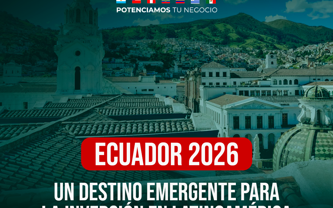 Ecuador 2026: Un destino emergente para la inversión latinoamericana